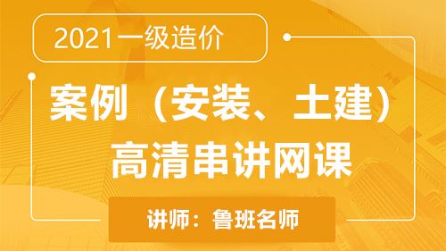 2021一级造价案例（安装、土建）高清串讲网课体验课